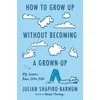 How to Grow Up Without Becoming a Grown-Up