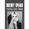 Britney Spears Trivia Quiz Book: The One With All The Questions