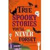 True Stories Youll Never Forget: True Spooky Stories