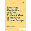 Stylus Phantasticus and Free Keyboard Music of the North German Baroque