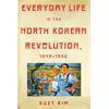 Everyday Life in the North Korean Revolution, 1945-1950