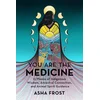 You Are the Medicine: 13 Moons of Indigenous Wisdom, Ancestral Connection, and Animal Spirit Guidance