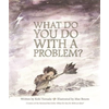 What Do You Do With A Problem?