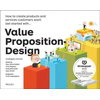Value Proposition Design - How to Create Products and Services Customers Want