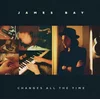 James Bay - Changes All The Time (LP)