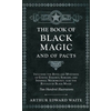 The Book of Black Magic and of Pacts;Including the Rites and Mysteries of Goetic Theurgy, Sorcery, and Infernal Necromancy, also the Rituals of Black