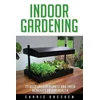 Indoor Gardening: 25 Best Houseplants for a Green Living and Organic Gardening (Microgreens Gardening, Container Gardening, Sprouting an