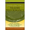 Enhancing Trader Performance - Proven Strategies From the Cutting Edge of Trading Psychology