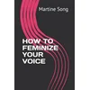 How to Feminize Your Voice