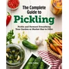 The Complete Guide to Pickling: Pickle and Ferment Everything Your Garden or Market Has to Offer