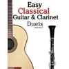 Easy Classical Guitar & Clarinet Duets: Featuring Music of Beethoven, Bach, Wagner, Handel and Other Composers. in Standard Notation and Tablature