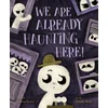 I AM ALREADY HAUNTING HERE