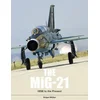 MiG-21: The Legendary Fighter/Interceptor in Russian and Worldwide Use, 1956 to the Present