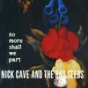 CAVE, NICK & THE BAD SEED - NO MORE SHALL WE.. -HQ-