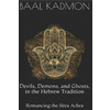 Devils, Demons, and Ghosts, in the Hebrew Tradition: Romancing the Sitra Achra