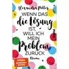 Wenn das die Lösung ist, will ich mein Problem zurück