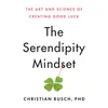 The Serendipity Mindset: The Art and Science of Creating Good Luck