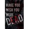 Make You Wish You Were Dead