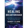 Healing Breakthrough - Creating an Atmosphere of Faith for Healing