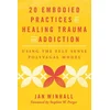 20 Embodied Practices for Healing Trauma and Addiction