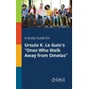 Study Guide for Ursula K. Le Guins Ones Who Walk Away From Omelas