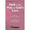 MARTIN:SUCH IS THE WAY OF GODS LOVE SATB