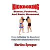 Kickboxing: Stance, Footwork, and Basic Movement: From Initiation to Knockout: Everything You Need to Know (and More) to Master th