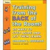 Training from the Back of the Room! 65 Ways to Step Aside and Let Them Learn