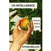 Co-Intelligence: Living and Working with AI