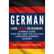German: Learn German for Beginners: A Simple Guide that Will Help You on Your Language Learning Journey