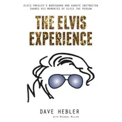 The Elvis Experience: Elvis Presleys Bodyguard and Karate Instructor Shares His Memories of Elvis the Person