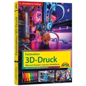 Faszination 3D Druck - Alles zum Drucken, Scannen, Modellieren