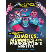 Monster Science: The Science Behind Zombies, Mummies and Frankensteins Monster