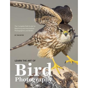 Learn the Art of Bird Photography: The Complete Field Guide for Beginning and Intermediate Photographers and Birders
