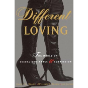 Different Loving: A Complete Exploration of the World of Sexual Dominance and Submission