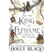How the King of Elfhame Learned to Hate Stories (The Folk of the Air series)