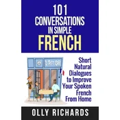 101 Conversations in Simple French: Short Natural Dialogues to Boost Your Confidence & Improve Your Spoken French