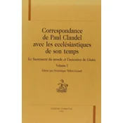Correspondance de Paul Claudel avec les ecclésiastiques de son temps - le sacrement du monde et lintention de gloire