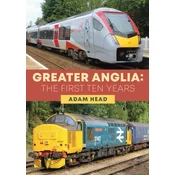 Greater Anglia: The First Ten Years