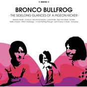 Bronco Bullfrog - The Sidelong Glances Of A Pigeon Kicker (LP)