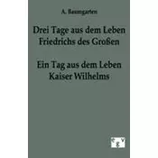 Drei Tage aus dem Leben Friedrichs des Großen - ein Tag aus dem Leben Kaiser Wilhelms