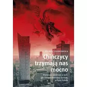 Chińczycy trzymają nas mocno. Pierwsze śledztwo o tym, jak Chiny kolonizują Europę, w tym Polskę wyd. specjalne