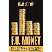 F.U. Money: Make as Much Money as You Want and Live Your Life as You Damn Well Please!