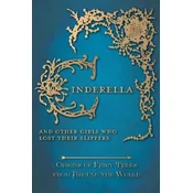 Cinderella - And Other Girls Who Lost Their Slippers (Origins of Fairy Tales from Around the World)
