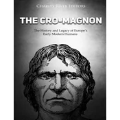 The Cro-Magnon: The History and Legacy of Europes Early Modern Humans