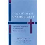 Reformed Catholicity - The Promise of Retrieval for Theology and Biblical Interpretation