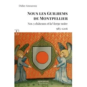 NOUS LES GUILHEMS DE MONTPELLIER : NOS 3 CHATEAUX ET LA VIERGE NOIRE (985-1206)