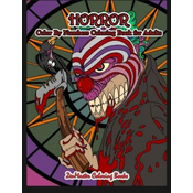 Horror Color By Numbers Coloring Book for Adults: Adult Color By Number Coloring Book of Horror with Zombies, Monsters, Evil Clowns, Gore, and More fo