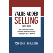 Value-Added Selling, Fourth Edition: How to Sell More Profitably, Confidently, and Professionally by Competing on Value-
