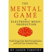 Music Habits - The Mental Game of Electronic Music Production: Finish Songs Fast, Beat Procrastination and Find Your Creative Flow